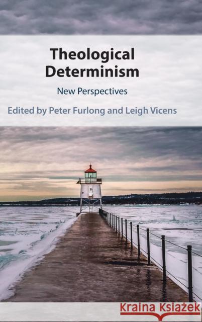Theological Determinism: New Perspectives Peter Furlong (Valencia College, Florida), Leigh Vicens (Augustana University) 9781009249386 Cambridge University Press - książka