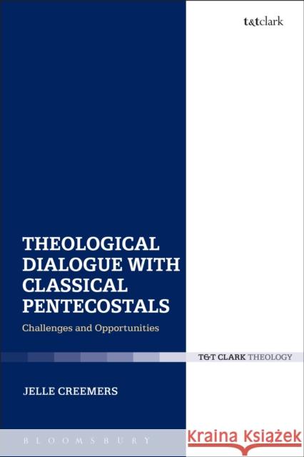 Theological Dialogue with Classical Pentecostals: Challenges and Opportunities Jelle Creemers 9780567682482 T&T Clark - książka