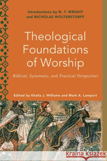 Theological Foundations of Worship: Biblical, Systematic, and Practical Perspectives Khalia J. Williams Mark A. Lamport Melanie Ross 9781540962515 Baker Academic - książka