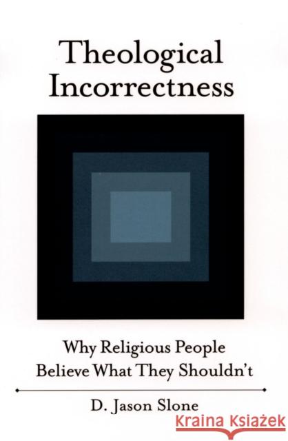 Theological Incorrectness: Why Religious People Believe What They Shouldn't Slone, Jason 9780195335613 Oxford University Press, USA - książka