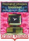 Theological Librarians and the Internet: Implications for Practice Stover, Mark E. 9780789013415 Haworth Information Press