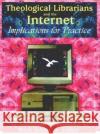 Theological Librarians and the Internet: Implications for Practice Mark E Stover 9780789013422 Haworth Information Press
