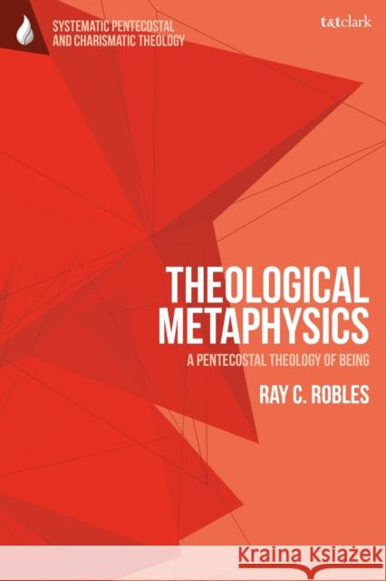 Theological Metaphysics: A Pentecostal Theology of Being Ray C. Robles Wolfgang Vondey Daniela C. Augustine 9780567713766 T&T Clark - książka