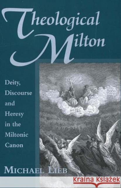 Theological Milton: Deity, Discourse and Heresy in the Miltonic Canon Lieb, Michael 9780820703749 DUQUESNE UNIVERSITY PRESS - książka