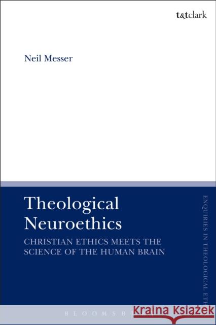 Theological Neuroethics: Christian Ethics Meets the Science of the Human Brain Neil Messer Brian Brock Susan F. Parsons 9780567671394 T & T Clark International - książka
