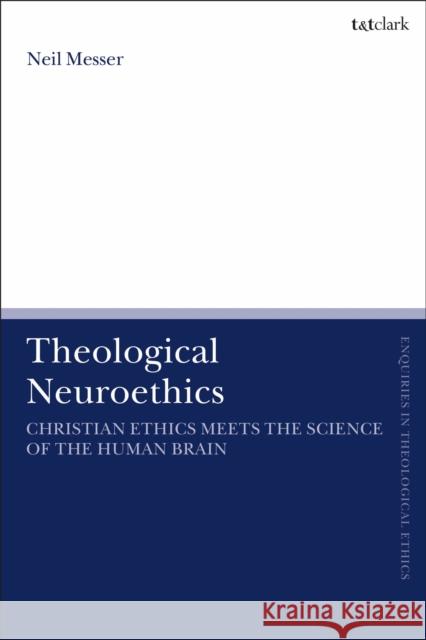 Theological Neuroethics: Christian Ethics Meets the Science of the Human Brain Neil Messer Brian Brock Susan F. Parsons 9780567688019 T&T Clark - książka