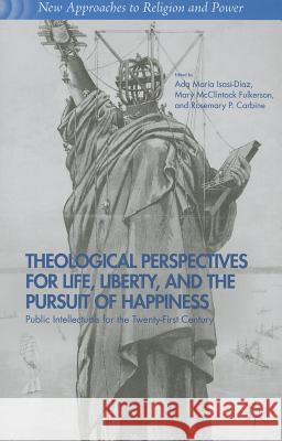 Theological Perspectives for Life, Liberty, and the Pursuit of Happiness: Public Intellectuals for the Twenty-First Century Isasi-Diaz, A. 9781137372222  - książka