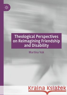 Theological Perspectives on Reimagining Friendship and Disability Martina Vuk 9783031338182 Springer Nature Switzerland - książka