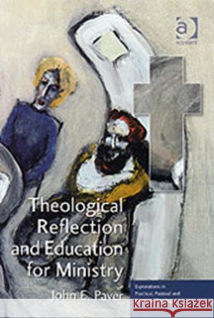 Theological Reflection and Education for Ministry : The Search for Integration in Theology John E. Paver   9780754657545 Ashgate Publishing Limited - książka