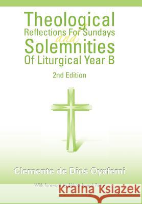 Theological Reflections for Sundays and Solemnities of Liturgical Year B Clemente de Dios Oyafemi   9781463314644 Palibrio - książka
