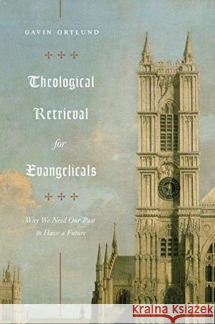 Theological Retrieval for Evangelicals: Why We Need Our Past to Have a Future Gavin Ortlund 9781433565267 Crossway Books - książka