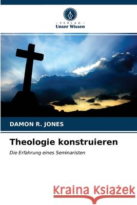 Theologie konstruieren Damon R Jones 9786203167955 Verlag Unser Wissen - książka