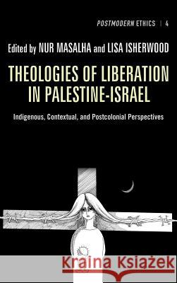 Theologies of Liberation in Palestine-Israel Nur Masalha, Professor Lisa Isherwood (University of Winchester UK) 9781498261999 Pickwick Publications - książka