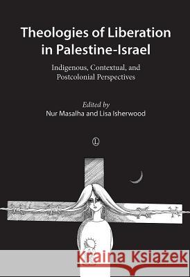 Theologies of Liberation in Palestine-Israel: Indigenous, Contextual, and Postcolonial Perspectives Lisa Isherwood Nur Masalha 9780718893613 Lutterworth Press - książka