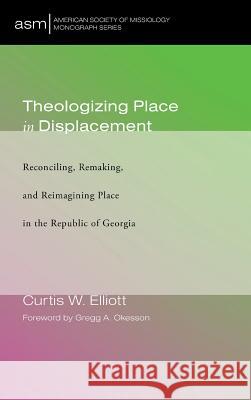 Theologizing Place in Displacement Curtis W Elliott, Gregg A Okesson 9781532634772 Pickwick Publications - książka