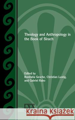 Theology and Anthropology in the Book of Sirach Bonifatia Gesche, Christian Lustig, Gabriel Rabo 9780884144236 Society of Biblical Literature - książka