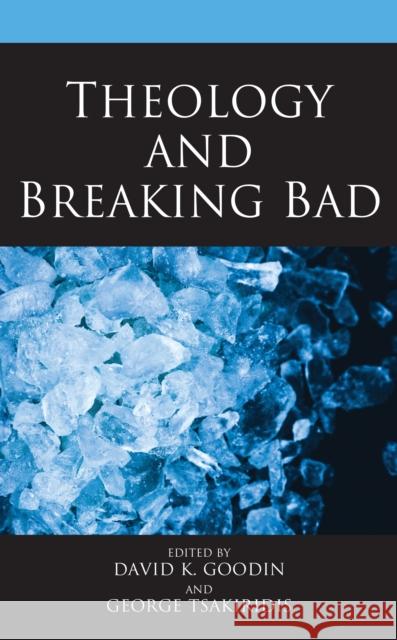 Theology and Breaking Bad David K. Goodin George Tsakiridis Neal Foster 9781978712720 Lexington Books/Fortress Academic - książka