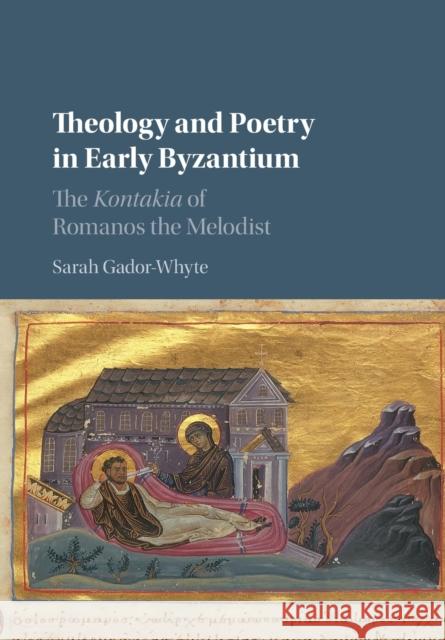 Theology and Poetry in Early Byzantium: The Kontakia of Romanos the Melodist Gador-Whyte, Sarah 9781316505618 Cambridge University Press - książka