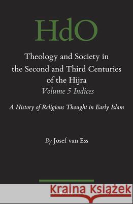 Theology and Society in the Second and Third Centuries of the Hijra. Volume 5 Bibliography and Indices: A History of Religious Thought in Early Islam Josef van Ess, Renee Otto 9789004399624 Brill - książka