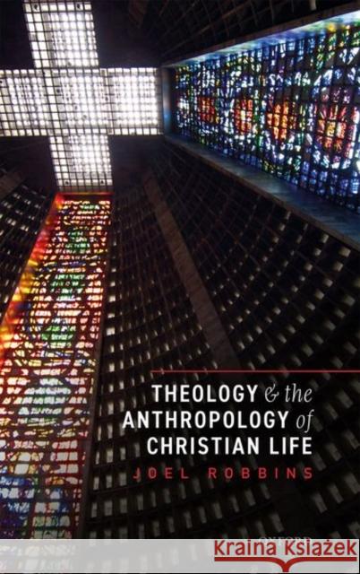 Theology and the Anthropology of Christian Life Joel Robbins 9780198845041 Oxford University Press, USA - książka