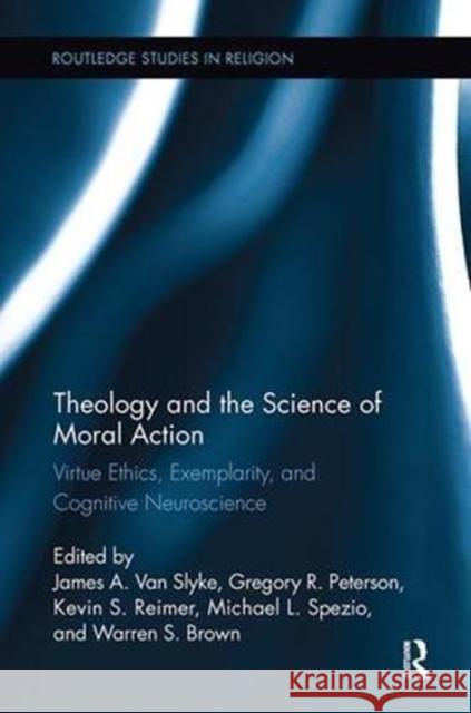 Theology and the Science of Moral Action: Virtue Ethics, Exemplarity, and Cognitive Neuroscience James A. Van Slyke (Fuller Theological S Gregory Peterson (South Dakota State Uni Warren S. Brown (Fuller Theological Se 9781138108783 Routledge - książka