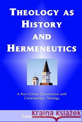 Theology As History and Hermeneutics: A Post-Critical Conversation with Contemporary Theology Wood, Laurence W. 9780975543559 Emeth Press - książka