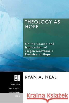 Theology as Hope: On the Ground and Implications of Jürgen Moltmann's Doctrine of Hope Neal, Ryan A. 9781556354632 Pickwick Publications - książka