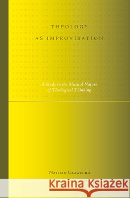 Theology as Improvisation: A Study in the Musical Nature of Theological Thinking Nathan Crawford 9789004245969 Brill Academic Publishers - książka