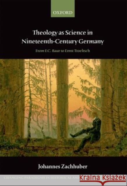 Theology as Science in Nineteenth-Century Germany: From F.C. Baur to Ernst Troeltsch Zachhuber, Johannes 9780199641918 Oxford University Press, USA - książka