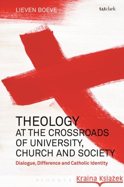 Theology at the Crossroads of University, Church and Society: Dialogue, Difference and Catholic Identity Lieven Boeve 9780567684509 T&T Clark - książka