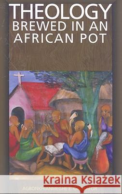 Theology Brewed in an African Pot A. E. Orobator Agbonkhianmeghe E. Orobator 9781570757952 Orbis - książka