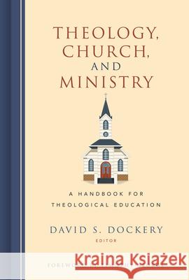 Theology, Church, and Ministry: A Handbook for Theological Education David S. Dockery 9781433645839 B&H Publishing Group - książka