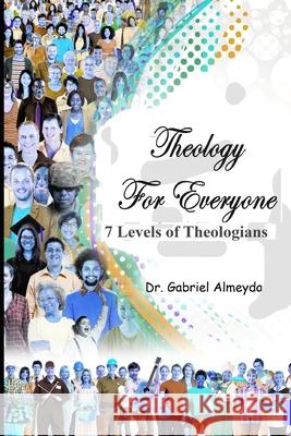 Theology for Everyone: 7 Levels of Theologians Gabriel Almeyda 9781671333468 Independently Published - książka