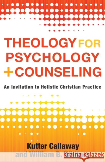 Theology for Psychology and Counseling: An Invitation to Holistic Christian Practice Kutter Callaway William B. Whitney 9781540963024 Baker Academic - książka