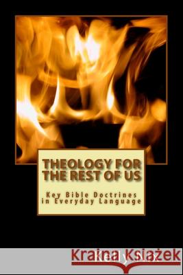 Theology for the Rest of Us: Key Bible Doctrines in Everyday Language Kelly Nix 9781546727828 Createspace Independent Publishing Platform - książka