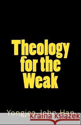 Theology for the Weak: Inquiring about several theological issues Han, Yongjea John 9781775038788 Canada Christian Society - książka
