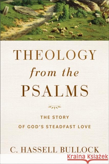 Theology from the Psalms - The Story of God`s Steadfast Love C. Hassell Bullock 9781540966964 Baker Academic - książka