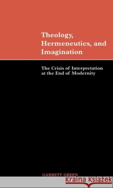 Theology, Hermeneutics, and Imagination: The Crisis of Interpretation at the End of Modernity Green, Garrett 9780521650489 Cambridge University Press - książka