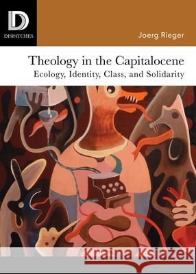 Theology in the Capitalocene: Ecology, Identity, Class, and Solidarity Joerg Rieger Ashley John Moyse Scott A. Kirkland 9781506431581 Fortress Press - książka