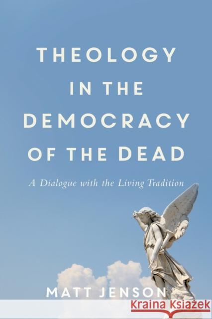 Theology in the Democracy of the Dead: A Dialogue with the Living Tradition Matt Jenson 9780801049439 Baker Academic - książka