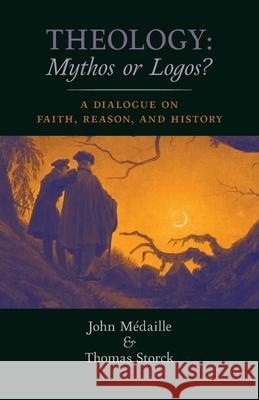 Theology: Mythos or Logos?: A Dialogue on Faith, Reason, and History John Medaille Thomas Storck Philipp W. Rosemann 9781621386636 Angelico Press - książka