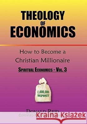 Theology of Economics: How to Become a Christian Millionaire Reid, Donald 9781453557051 Xlibris Corporation - książka