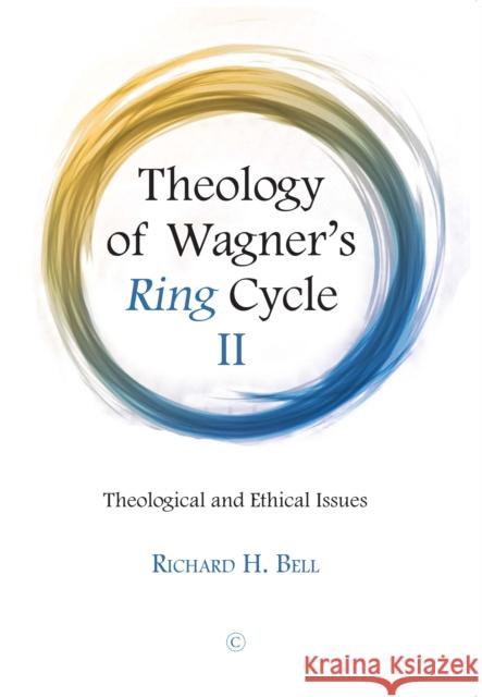 Theology of Wagner's Ring Cycle II: Theological and Ethical Issues Bell, Richard H. 9780227177488 James Clarke Company - książka