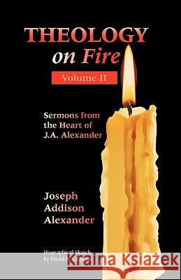 Theology on Fire: Volume Two: More Sermons from the Heart of J.A. Alexander Alexander, Joseph Addison 9781932474800 Solid Ground Christian Books - książka