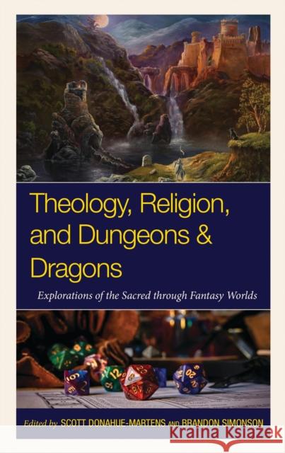 Theology, Religion, and Dungeons & Dragons: Explorations of the Sacred Through Fantasy Worlds Scott Donahue-Martens Brandon Simonson Daniel Ambord 9781978716025 Fortress Academic - książka