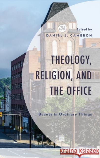 Theology, Religion, and the Office: Beauty in Ordinary Things Daniel J. Cameron Carolyn Beard Mark Brians 9781978715936 Fortress Academic - książka