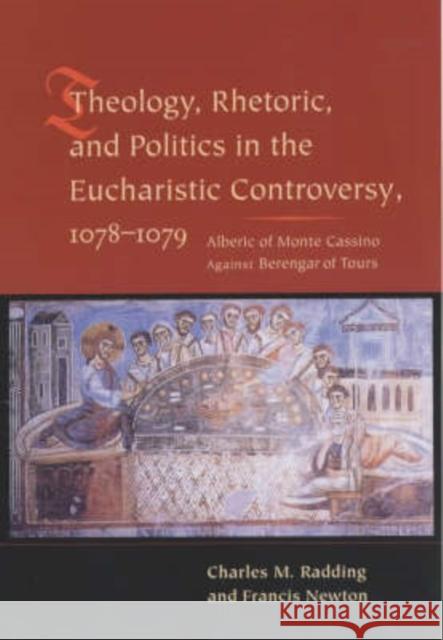 Theology, Rhetoric, and Politics in the Eucharistic Controversy, 1078-1079: Alberic of Monte Cassino Against Berengar of Tours Radding, Charles 9780231126854 Columbia University Press - książka