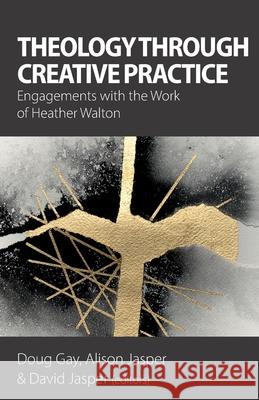 Theology Through Creative Practice: Engagements with the Work of Heather Walton Doug Gay Alison Jasper David Jasper 9781789593983 Sacristy Press - książka