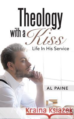 Theology with a Kiss: Life in His Service Al Paine 9781490842127 WestBow Press - książka