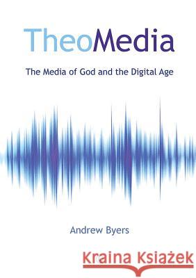 Theomedia: The Media of God and the Digital Age Andrew Byers 9780718893521 Lutterworth Press - książka